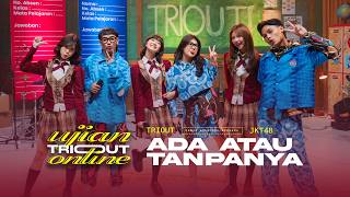 Lirik Lagu Ada Atau Tanpanya - TRIOUT, JKT48: Hidupmu Berharga Kau Berhak Bahagia Ada atau Tanpanya