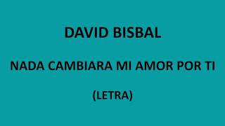 David Bisbal - Nada cambiara mi amor por ti (Letra/Lyrics)