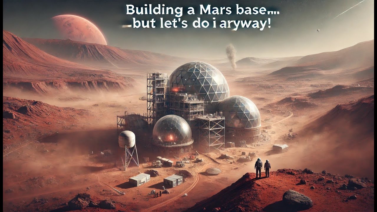 Building a Mars Base Is a Terrible Idea—But Let's Do It Anyway!