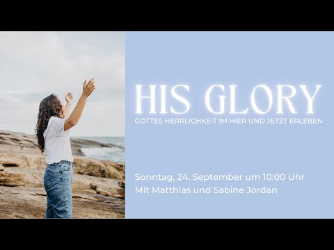 HIS GLORY I Gottes Herrlichkeit im Hier und Jetzt erleben I Sabine & Matthias Jordan I Gottesdienst