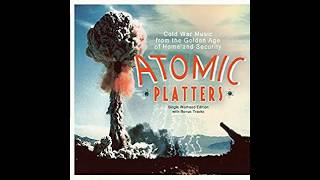 Atomic Platters Cold War Music From the Golden Age of Homeland Security