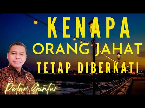 KENAPA ORANG JAHAT TAMBAH DIBERKATI   -    PETER GUNTUR