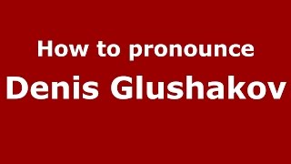 How to pronounce Denis Glushakov