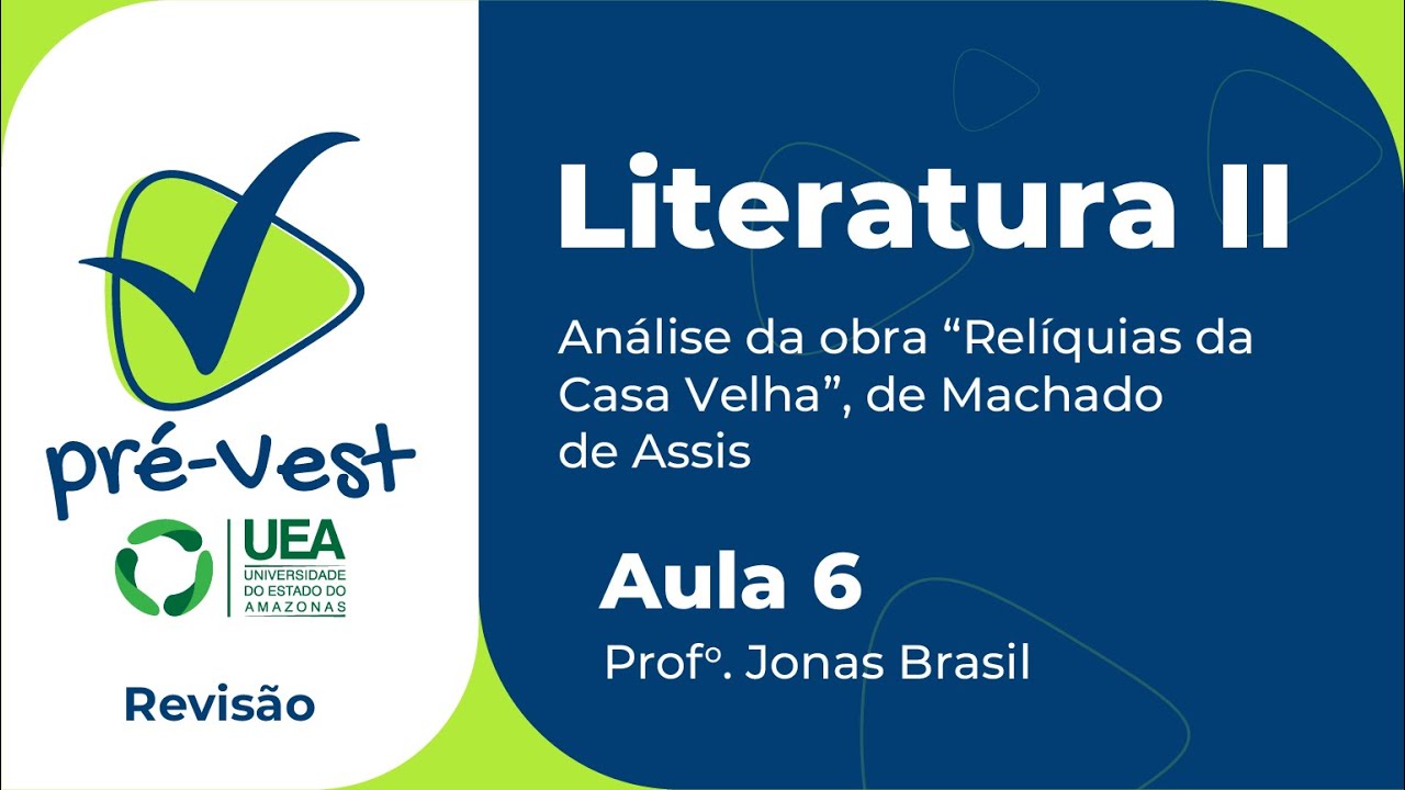 LITERATURA - LIT2 - AULA 6: ANÁLISE DA OBRA “RELÍQUIAS DA CASA VELHA” DE MACHADO DE ASSIS