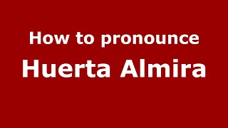 How to pronounce Huerta Almira