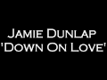 Jamie Dunlap Down On Love 