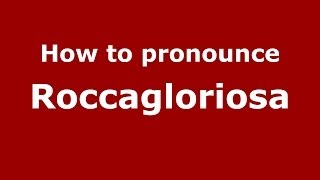 How to pronounce Roccagloriosa