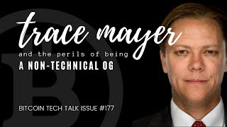 Trace Mayer and the perils of being a non-technical OG. Bitcoin Tech Talk Issue #177