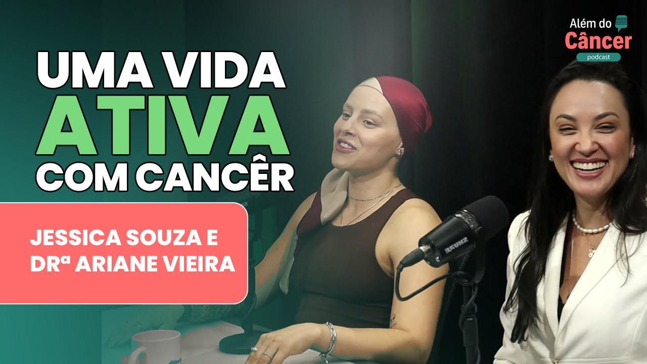 T2 EP. #5 Uma vida ativa com o câncer I Jessica Souza e Dra Ariane Vieira