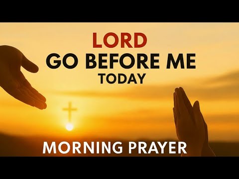 Lord, Go Before Me Today 🙏 Powerful Morning Prayer for Divine Direction, Breakthroughs & Blessings