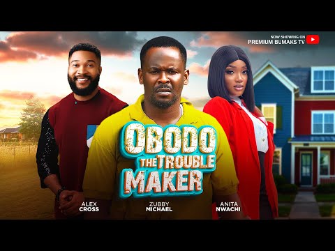 OBODO THE TROUBLE MAKER -(FULL MOVIE)- ZUBBY MICHAEL, ALEX CROSS, ANITA NWACHI latest trending movie