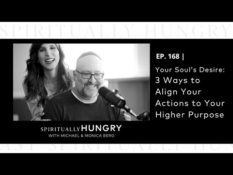 Your Soul’s Desire: 3 Ways to Align Your Actions to Your Higher Purpose | Spiritually Hungry Ep. 168