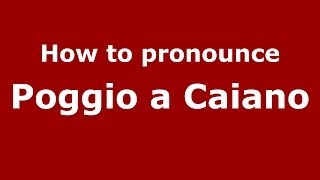 How to pronounce Poggio A Caiano
