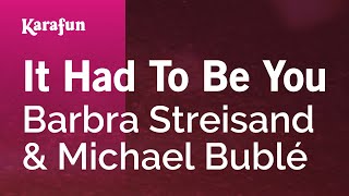 It Had To Be You - Barbra Streisand &amp; Michael Bublé | Karaoke Version | KaraFun