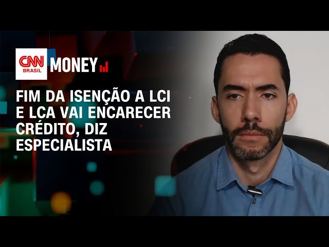 Fim da isenção a LCI e LCA vai encarecer crédito, diz especialista | Abertura de Mercado