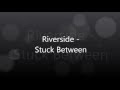 Riverside - Stuck Between (with lyrics)