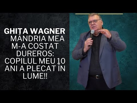 Pastor Ghiță Wagner – Mândria mea m-a costat dureros: copilul meu 10 ani a plecat în lume!!