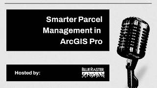 Smarter Parcel Management in ArcGIS Pro Tools, Workflows, and Best Practices