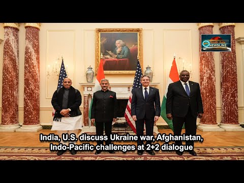 India, U.S. discuss Ukraine war, Afghanistan, Indo Pacific challenges at 2+2 dialogue