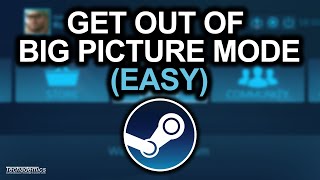 How To Get Out Of Big Picture Mode On Steam - (Tutorial)