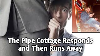 The Pipe Cottage Responds and Then Runs Away