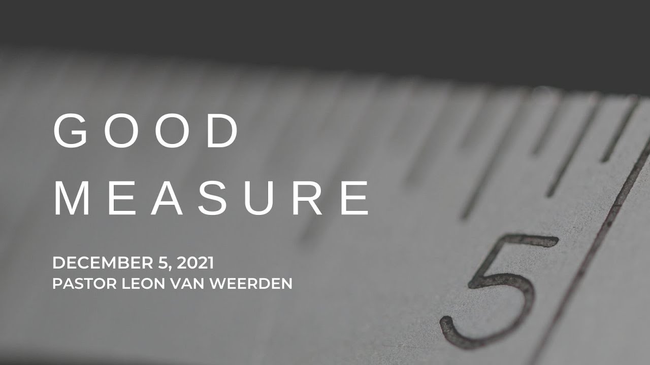 2021-12-05 Good Measure I Message Only I Pastor Leon