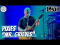 Pixies "Mr. Grieves" LIVE
