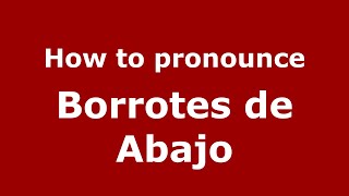 How to pronounce Borrotes De Abajo