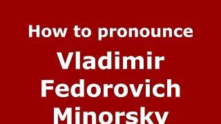 How to pronounce Vladimir Fedorovich Minorsky