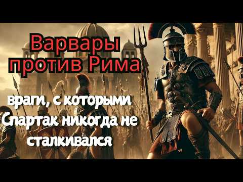 Варвары против Рима: враги, с которыми Спартак никогда не сталкивался
