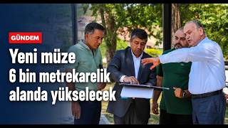 Yeni Müze 6 Bin Metrekarelik Alanda Yükselecek