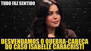 ORGANIZANDO TUDO QUE SE SABE SOBRE O CASO ISABELLE CARACRISTI