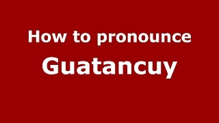 How to pronounce Guatancuy