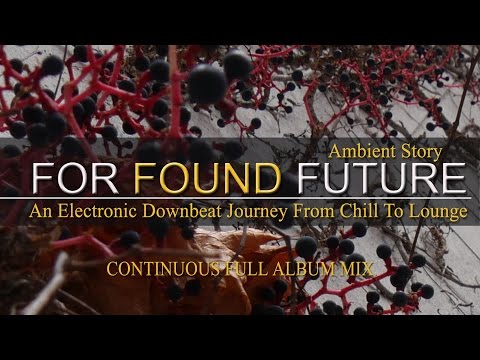 For Found Future - Ambient Story (An Electronic Downbeat Journey From Chill To Lounge) Full Mix (HD)