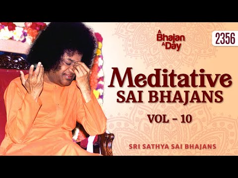 2356 - Meditative Sai Bhajans Vol - 10 | Sri Sathya Sai Bhajans
