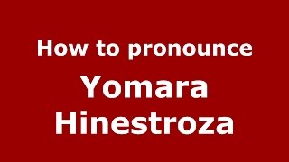 How to pronounce Yomara Hinestroza