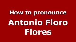 How to pronounce Antonio Floro Flores