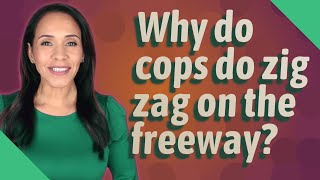 Why do cops do zig zag on the freeway