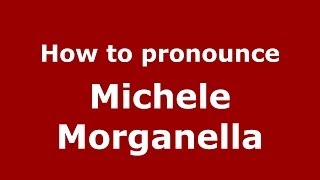 How to pronounce Michele Morganella