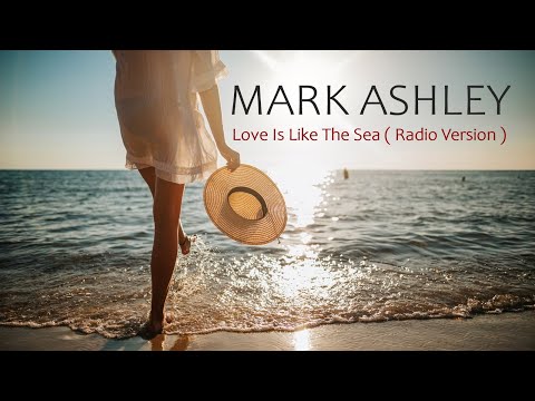 Mark Ashley - Love Is Like The Sea (Radio Version)