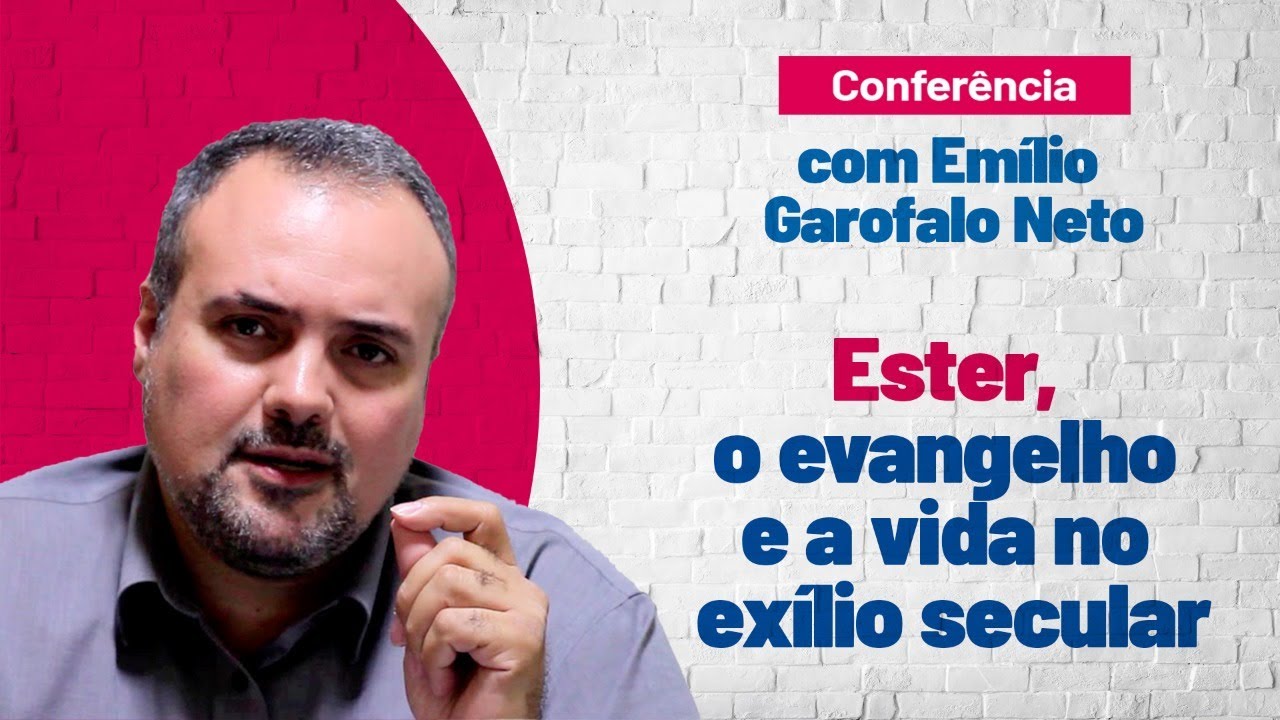 Conferência com Emílio Garofalo Neto | Tema 2: Ester, o evangelho e a vida no exílio secular