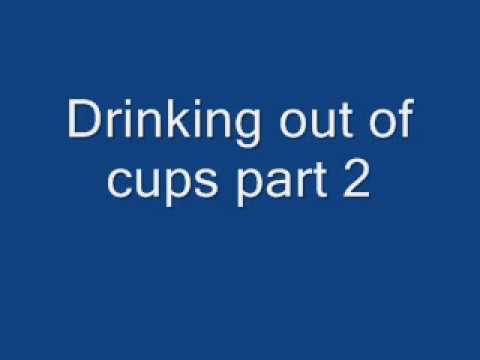 Drinking out of cups (part 2)