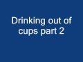 Drinking Out Of Cups Part 2