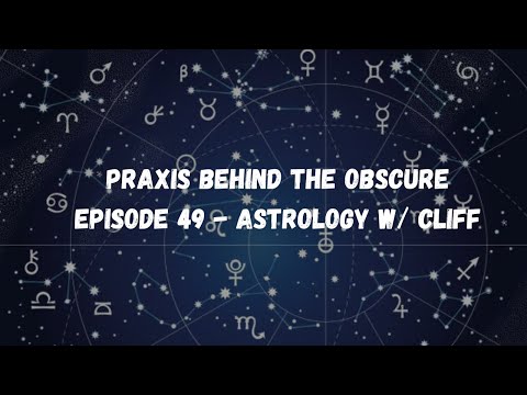 Praxis Behind The Obscure: Episode 49 - Astrology w/ Cliff