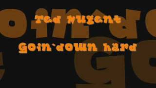 Ted Nugent - Goin' down hard