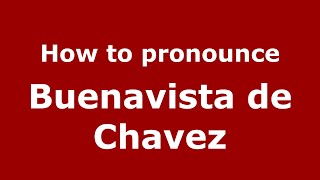 How to pronounce Buenavista De Chavez