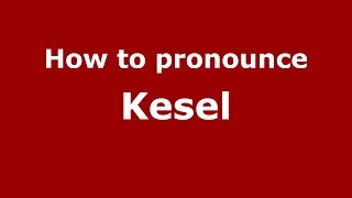 How to pronounce Kesel