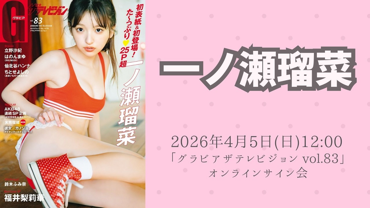 4月5日(日) 一ノ瀬瑠菜「グラビアザテレビジョン vol.83」オンラインサイン会