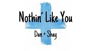 Nothin&#39; Like You Lyrics - Dan + Shay