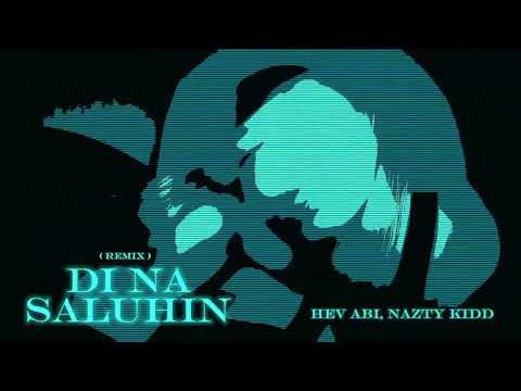 Hev Abi, Nazty Kidd - Di Na Saluhin (Remix) [Visualizer]